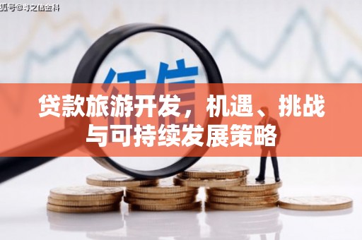诏安贷款旅游开发，机遇、挑战与可持续发展策略