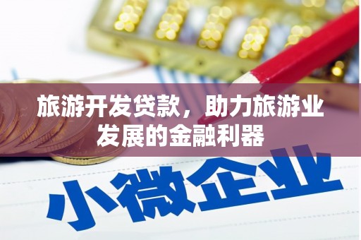 诏安旅游开发贷款，助力旅游业发展的金融利器