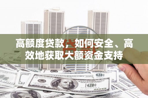 诏安高额度贷款，如何安全、高效地获取大额资金支持