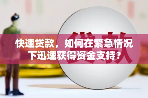 诏安快速贷款，如何在紧急情况下迅速获得资金支持？