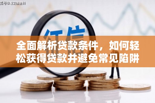 诏安全面解析贷款条件，如何轻松获得贷款并避免常见陷阱