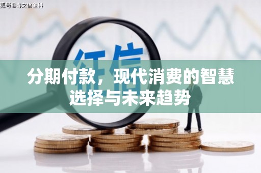 诏安分期付款，现代消费的智慧选择与未来趋势