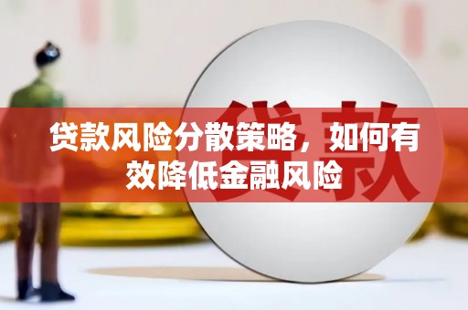 诏安贷款风险分散策略，如何有效降低金融风险