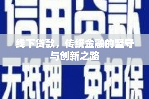 诏安线下贷款，传统金融的坚守与创新之路
