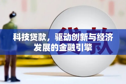 诏安科技贷款，驱动创新与经济发展的金融引擎