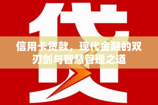 诏安信用卡贷款，现代金融的双刃剑与智慧管理之道