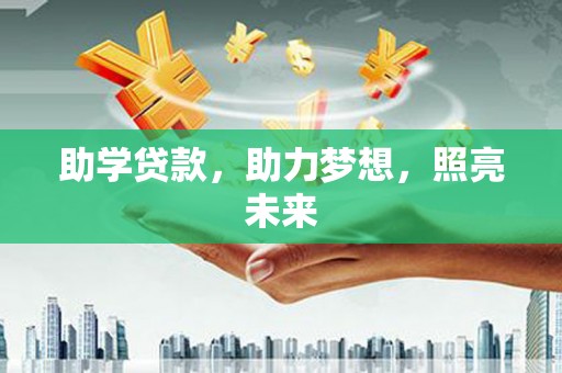诏安助学贷款，助力梦想，照亮未来