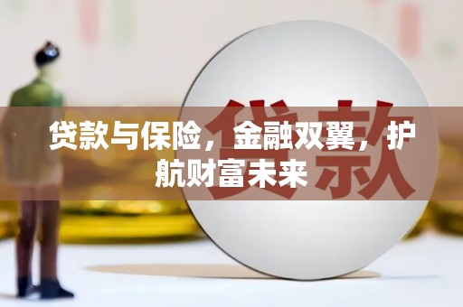 诏安贷款与保险，金融双翼，护航财富未来