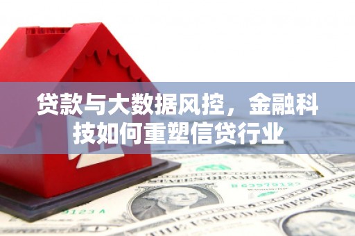 诏安贷款与大数据风控，金融科技如何重塑信贷行业