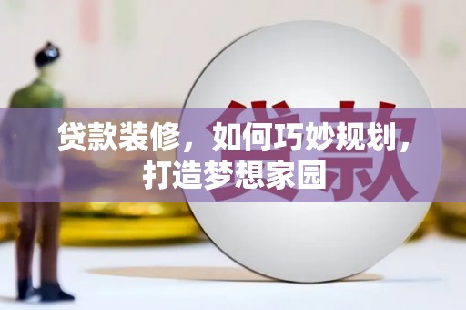诏安贷款装修，如何巧妙规划，打造梦想家园