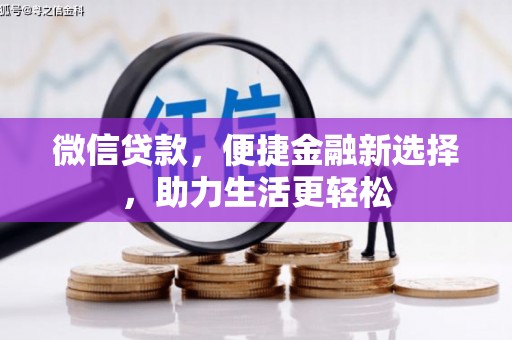 诏安微信贷款，便捷金融新选择，助力生活更轻松