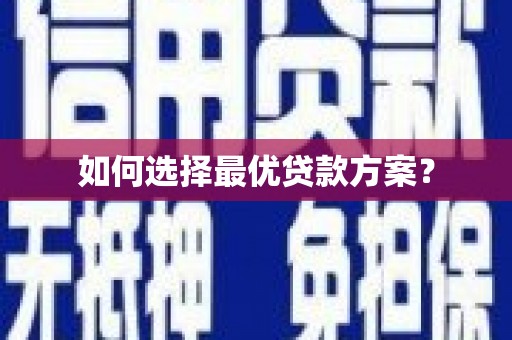 诏安如何选择最优贷款方案？