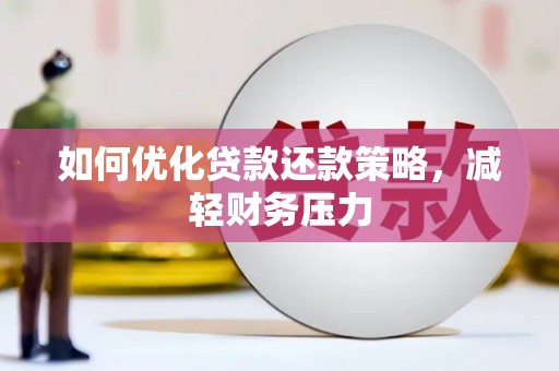 诏安如何优化贷款还款策略，减轻财务压力