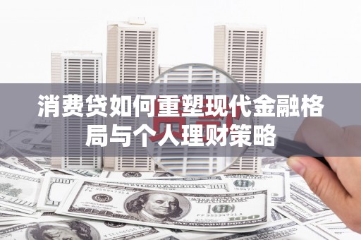 诏安消费贷如何重塑现代金融格局与个人理财策略