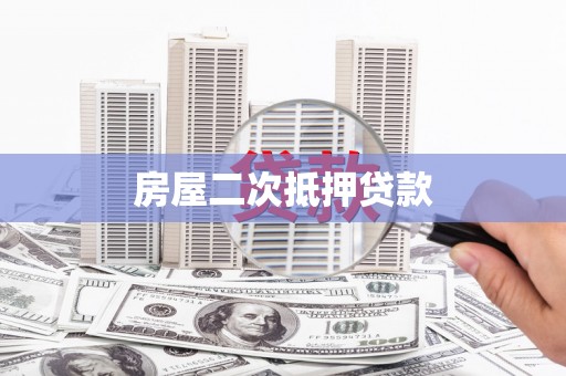 诏安房屋二次抵押贷款