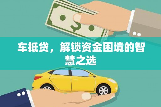 诏安车抵贷，解锁资金困境的智慧之选