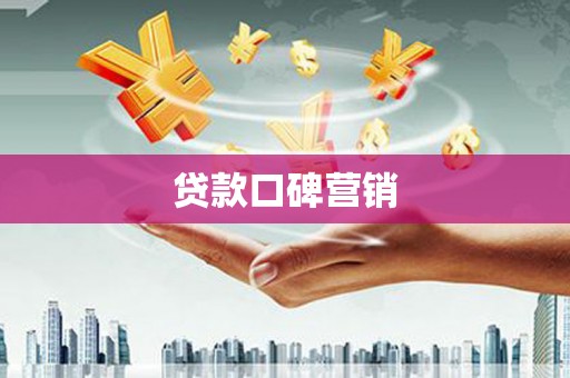 诏安贷款口碑营销