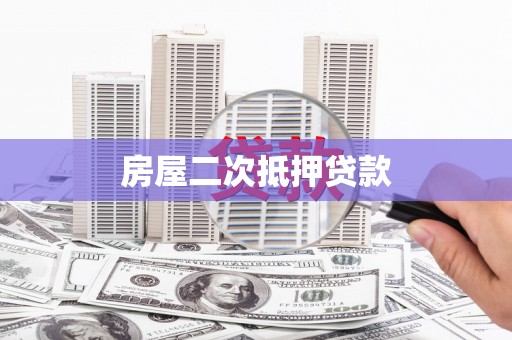 诏安房屋二次抵押贷款